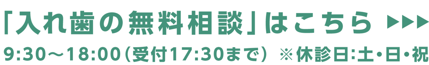 「入れ歯の無料相談」はこちら→9:30〜18:00（受付は17:30まで）※休診日：土・日・祝